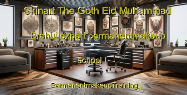 Skinart The Goth Eid Muhammad Brahui expert permanentmakeup school | PermanentmakeupTraining | PermanentmakeupClasses | SkinartTraining-Pakistan